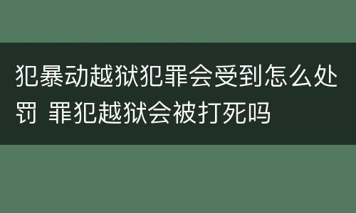 犯暴动越狱犯罪会受到怎么处罚 罪犯越狱会被打死吗
