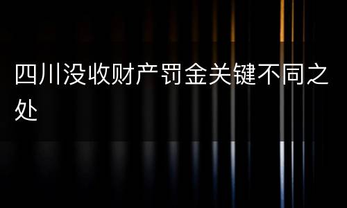 四川没收财产罚金关键不同之处