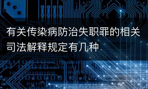 有关传染病防治失职罪的相关司法解释规定有几种