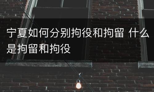 宁夏如何分别拘役和拘留 什么是拘留和拘役