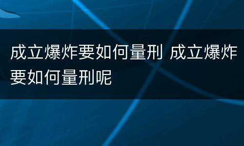 成立爆炸要如何量刑 成立爆炸要如何量刑呢