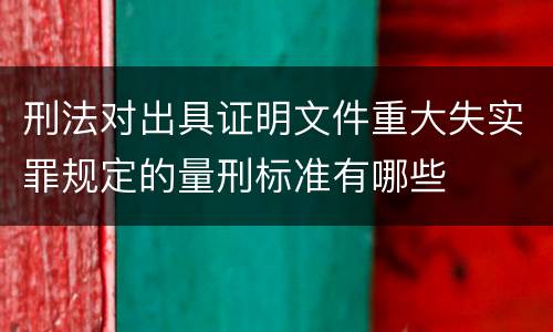 刑法对出具证明文件重大失实罪规定的量刑标准有哪些