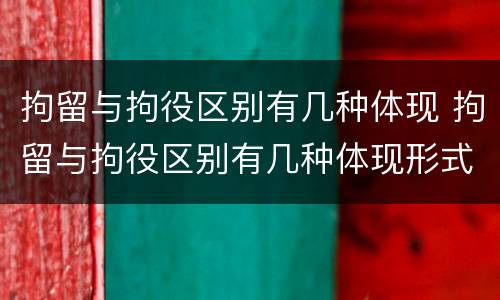 拘留与拘役区别有几种体现 拘留与拘役区别有几种体现形式