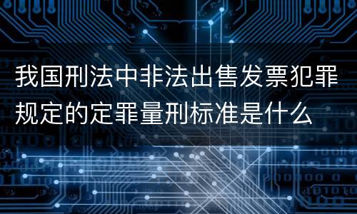 我国刑法中非法出售发票犯罪规定的定罪量刑标准是什么