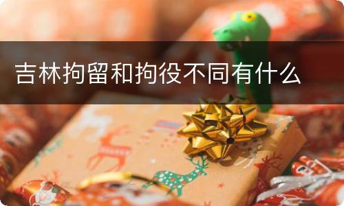 吉林拘留和拘役不同有什么