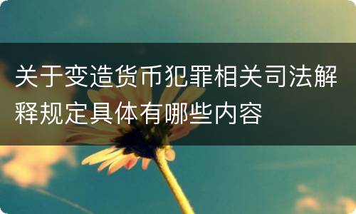 关于变造货币犯罪相关司法解释规定具体有哪些内容