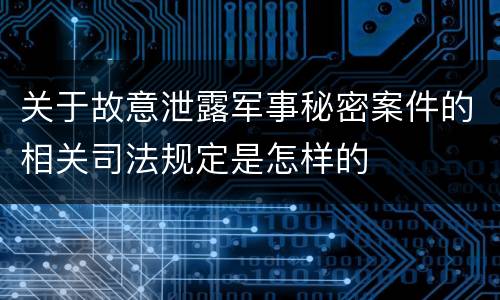关于故意泄露军事秘密案件的相关司法规定是怎样的