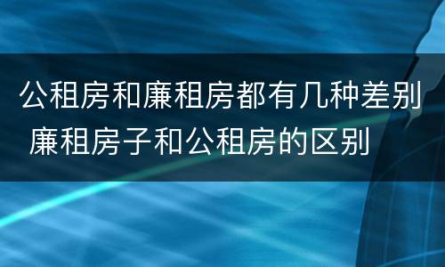 公租房和廉租房都有几种差别 廉租房子和公租房的区别