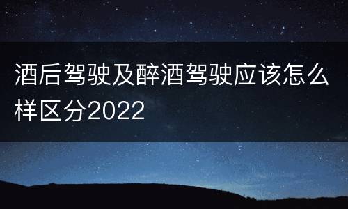 酒后驾驶及醉酒驾驶应该怎么样区分2022