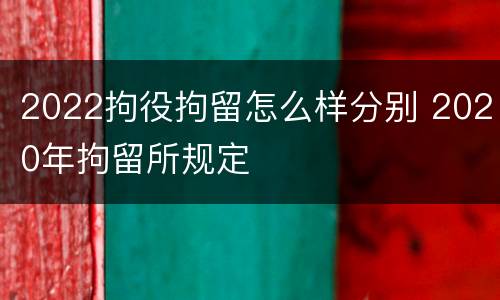 2022拘役拘留怎么样分别 2020年拘留所规定