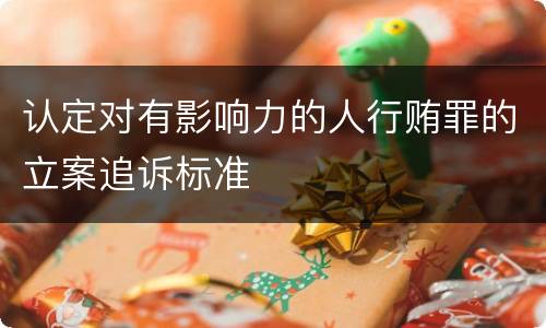 认定对有影响力的人行贿罪的立案追诉标准