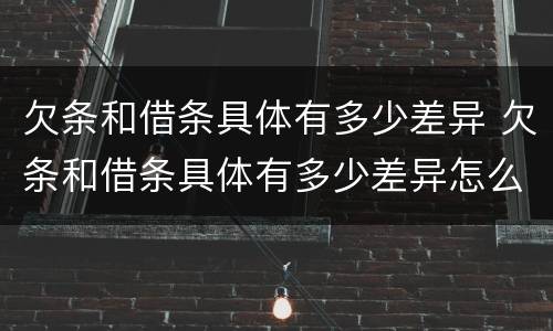 欠条和借条具体有多少差异 欠条和借条具体有多少差异怎么写