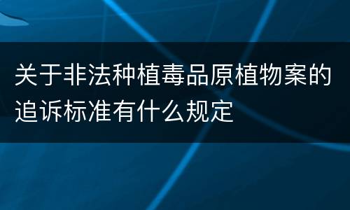 关于非法种植毒品原植物案的追诉标准有什么规定