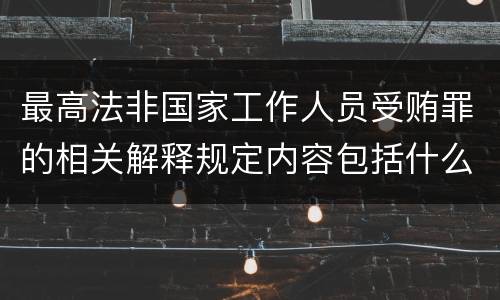 最高法非国家工作人员受贿罪的相关解释规定内容包括什么