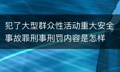 犯了大型群众性活动重大安全事故罪刑事刑罚内容是怎样