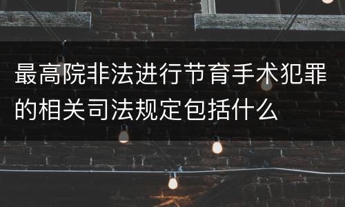 最高院非法进行节育手术犯罪的相关司法规定包括什么