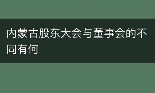 内蒙古股东大会与董事会的不同有何