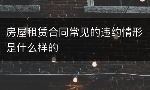 房屋租赁合同常见的违约情形是什么样的