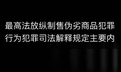 最高法放纵制售伪劣商品犯罪行为犯罪司法解释规定主要内容