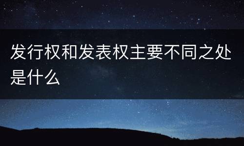 发行权和发表权主要不同之处是什么
