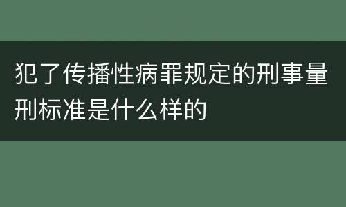犯了传播性病罪规定的刑事量刑标准是什么样的