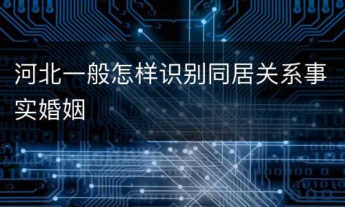河北一般怎样识别同居关系事实婚姻