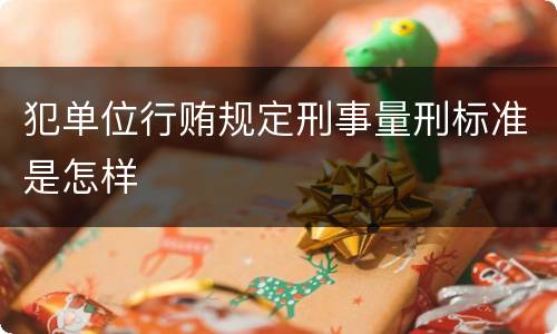 犯单位行贿规定刑事量刑标准是怎样