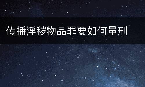 传播淫秽物品罪要如何量刑