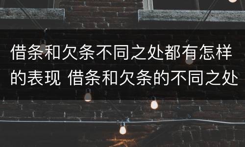 借条和欠条不同之处都有怎样的表现 借条和欠条的不同之处有哪些