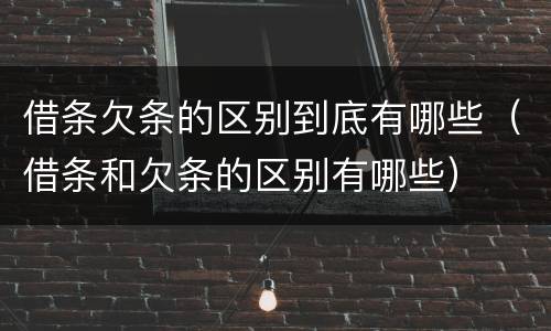 借条欠条的区别到底有哪些（借条和欠条的区别有哪些）