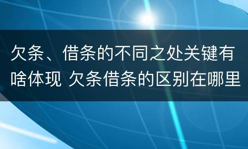 欠条、借条的不同之处关键有啥体现 欠条借条的区别在哪里