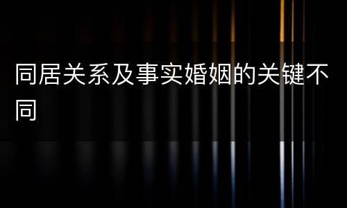 同居关系及事实婚姻的关键不同