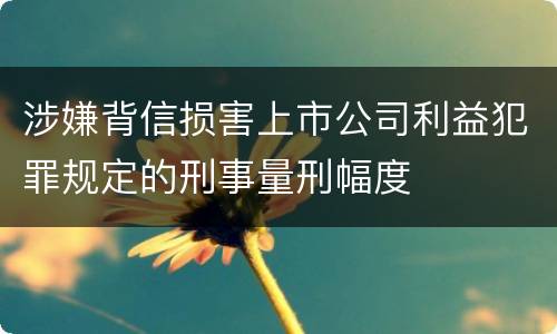 涉嫌背信损害上市公司利益犯罪规定的刑事量刑幅度