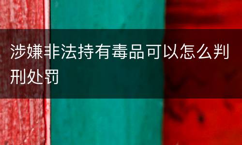 涉嫌非法持有毒品可以怎么判刑处罚