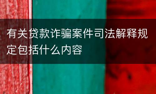 有关贷款诈骗案件司法解释规定包括什么内容