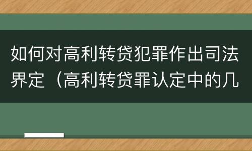如何对高利转贷犯罪作出司法界定（高利转贷罪认定中的几个问题）