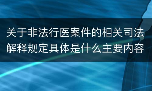 关于非法行医案件的相关司法解释规定具体是什么主要内容