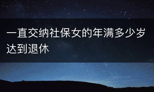 一直交纳社保女的年满多少岁达到退休