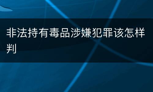 非法持有毒品涉嫌犯罪该怎样判