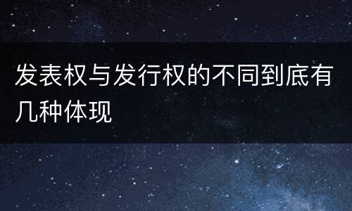发表权与发行权的不同到底有几种体现