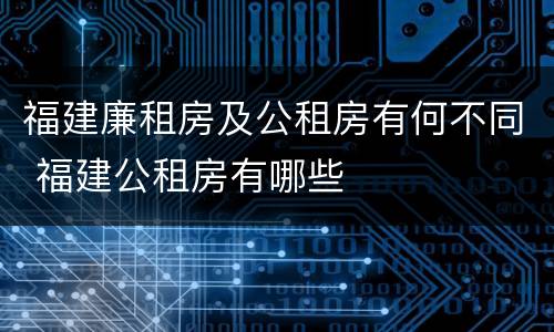 福建廉租房及公租房有何不同 福建公租房有哪些