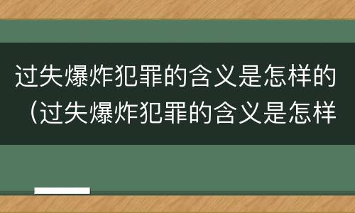 过失爆炸犯罪的含义是怎样的（过失爆炸犯罪的含义是怎样的案例）