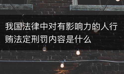 我国法律中对有影响力的人行贿法定刑罚内容是什么