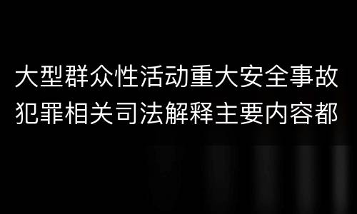大型群众性活动重大安全事故犯罪相关司法解释主要内容都有哪些
