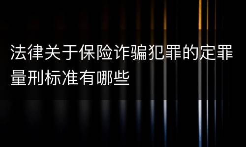 法律关于保险诈骗犯罪的定罪量刑标准有哪些
