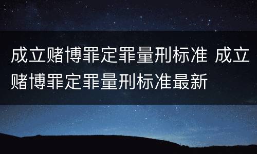 成立赌博罪定罪量刑标准 成立赌博罪定罪量刑标准最新