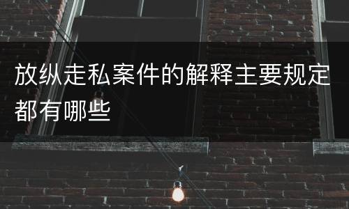 放纵走私案件的解释主要规定都有哪些