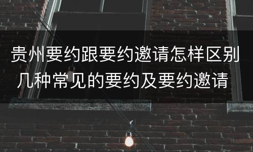 贵州要约跟要约邀请怎样区别 几种常见的要约及要约邀请