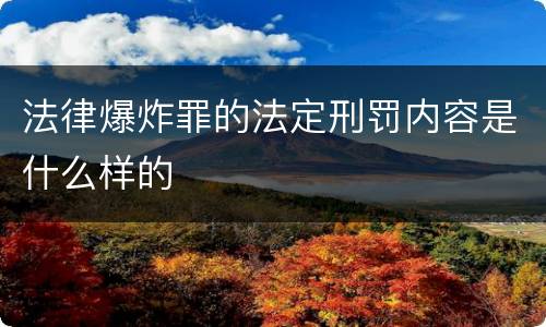 法律爆炸罪的法定刑罚内容是什么样的
