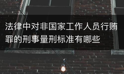 法律中对非国家工作人员行贿罪的刑事量刑标准有哪些